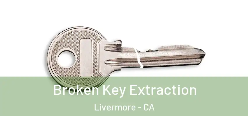 Broken Key Extraction Livermore - CA
