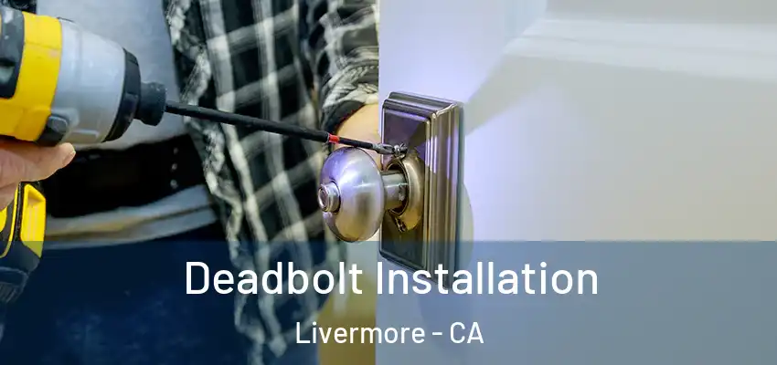 Deadbolt Installation Livermore - CA