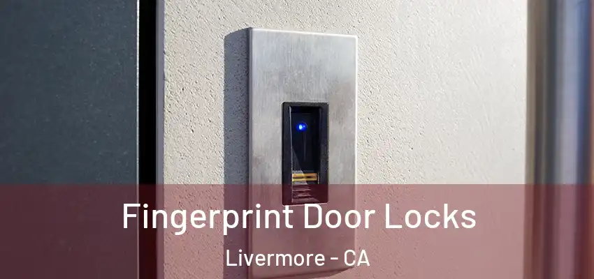 Fingerprint Door Locks Livermore - CA