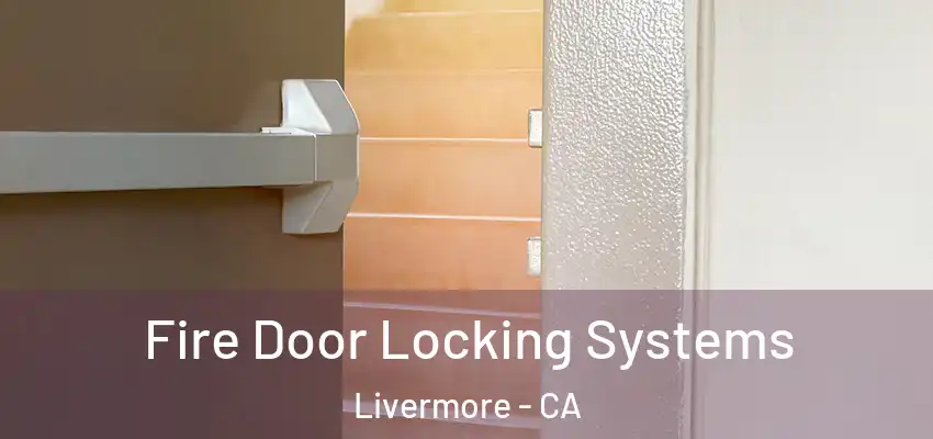 Fire Door Locking Systems Livermore - CA
