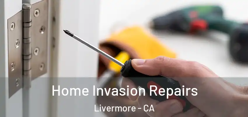 Home Invasion Repairs Livermore - CA