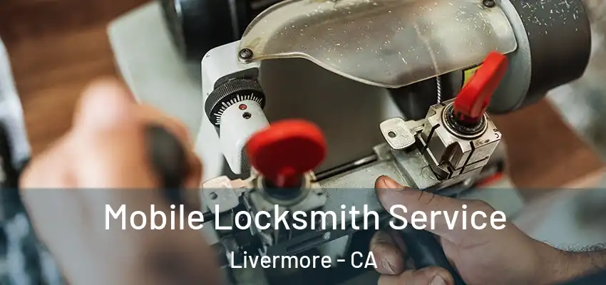 Mobile Locksmith Service Livermore - CA