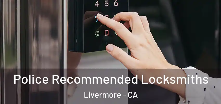 Police Recommended Locksmiths Livermore - CA