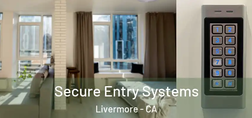 Secure Entry Systems Livermore - CA